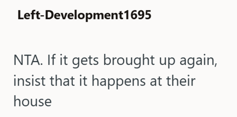 Left-Development1695 NTA. If it gets brought up again, insist that it happens at their house