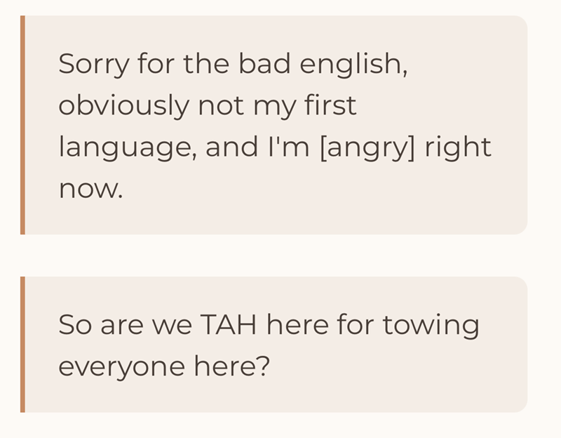 Sorry for the bad english, obviously not my first language, and I'm [angry] right now. So are we TAH here for towing everyone here?