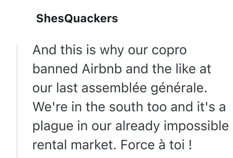 ShesQuackers And this is why our copro banned Airbnb and the like at our last assemblée générale. We're in the south too and it's a plague in our already impossible rental market. Force à toi!