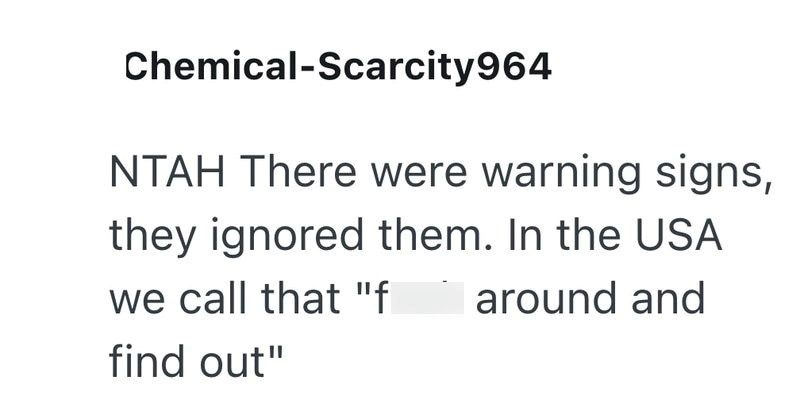 Chemical-Scarcity964 NTAH There were warning signs, they ignored them. In the USA we call that "f around and find out"