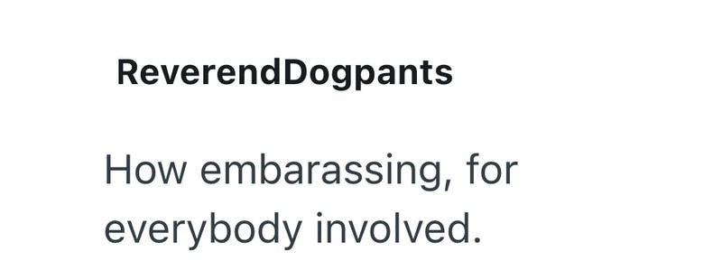 Reverend Dogpants How embarassing, for everybody involved.