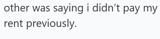 other was saying i didn't pay my rent previously.