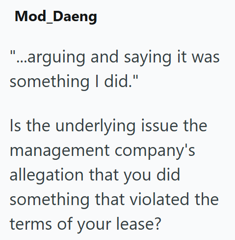 Mod_Daeng "...arguing and saying it was something I did." Is the underlying issue the management company's allegation that you did something that violated the terms of your lease?