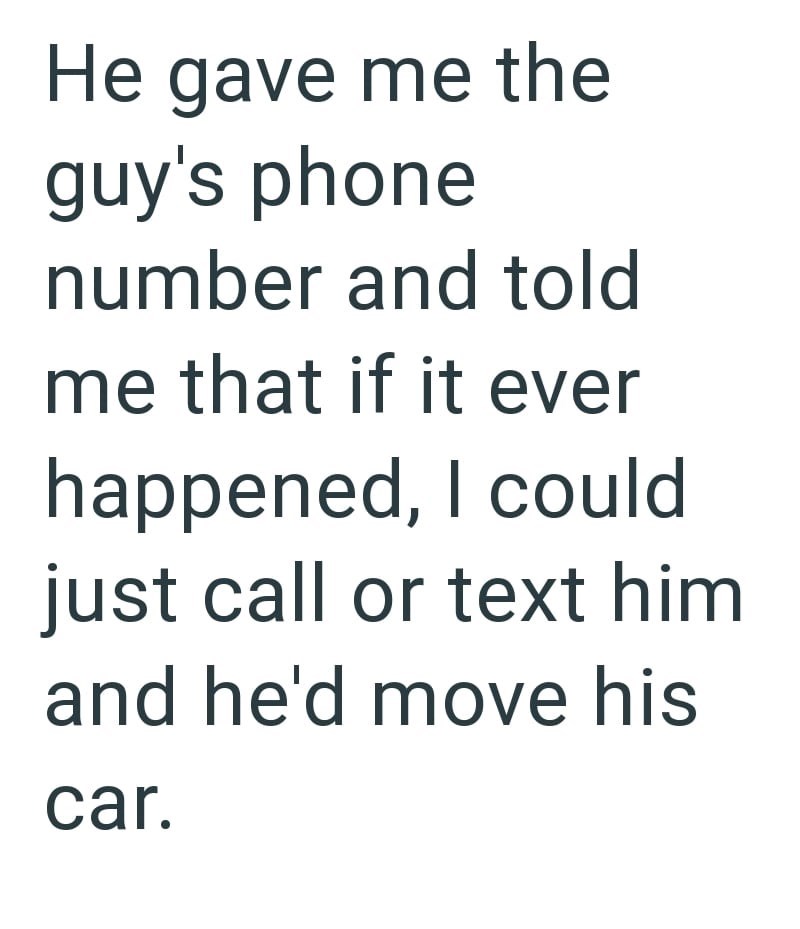 He gave me the guy's phone number and told me that if it ever happened, I could just call or text him and he'd move his car.