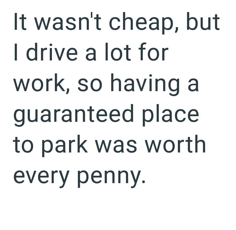 It wasn't cheap, but I drive a lot for work, so having a guaranteed place to park was worth every penny.