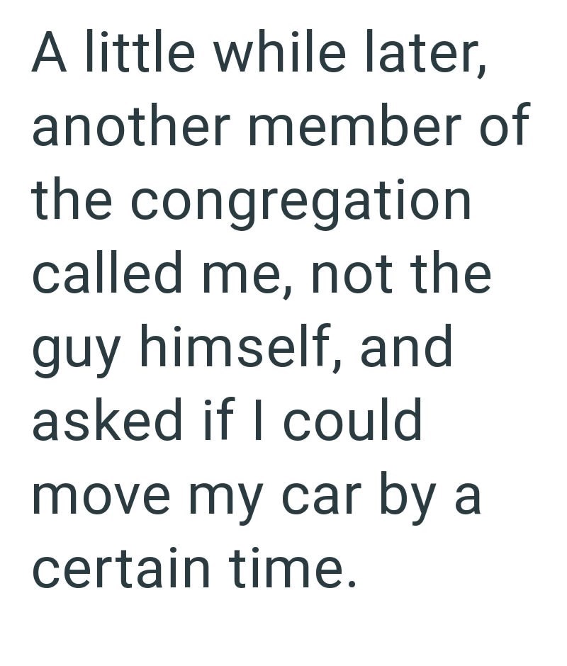 A little while later, another member of the congregation called me, not the guy himself, and asked if I could move my car by a certain time.