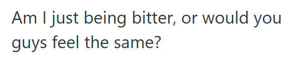 Am I just being bitter, or would you guys feel the same?
