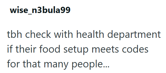 wise_n3bula99 tbh check with health department if their food setup meets codes for that many people...