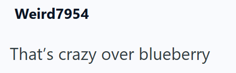 Weird7954 That's crazy over blueberry