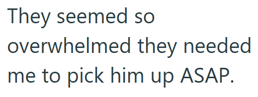 They seemed so overwhelmed they needed me to pick him up ASAP.