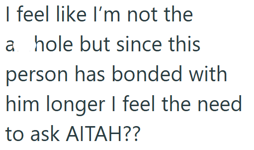 I feel like I'm not the a hole but since this person has bonded with him longer I feel the need to ask AITAH??