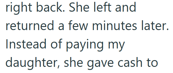 right back. She left and returned a few minutes later. Instead of paying my daughter, she gave cash to