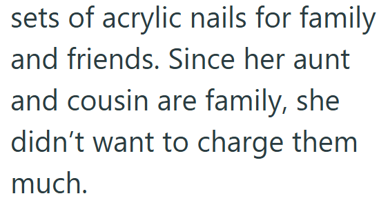 sets of acrylic nails for family and friends. Since her aunt and cousin are family, she didn't want to charge them much.