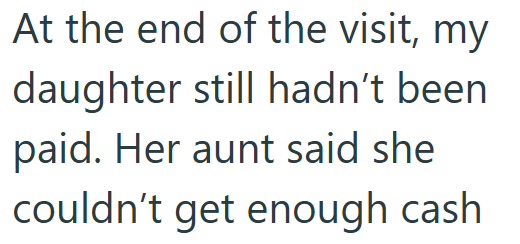 At the end of the visit, my daughter still hadn't been paid. Her aunt said she couldn't get enough cash
