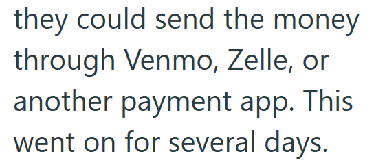 they could send the money through Venmo, Zelle, or another payment app. This went on for several days.