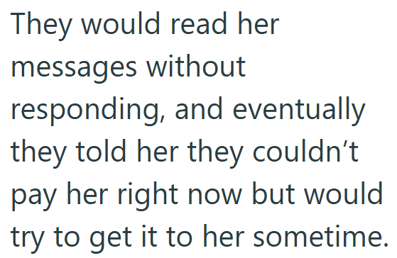 They would read her messages without responding, and eventually they told her they couldn't pay her right now but would try to get it to her sometime.