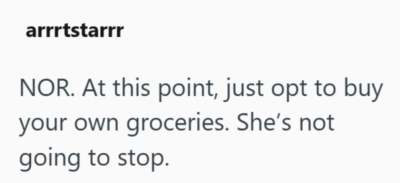 arrrtstarrr NOR. At this point, just opt to buy your own groceries. She's not going to stop.