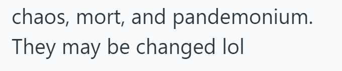 chaos, mort, and pandemonium. They may be changed lol