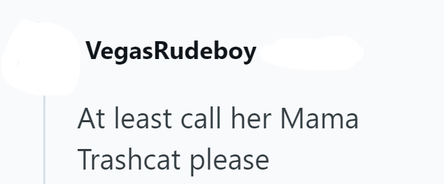 Vegas Rudeboy At least call her Mama Trashcat please