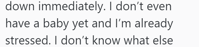 down immediately. I don't even have a baby yet and I'm already stressed. I don't know what else