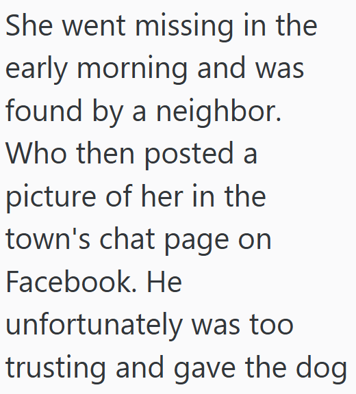She went missing in the early morning and was found by a neighbor. Who then posted a picture of her in the town's chat page on Facebook. He unfortunately was too trusting and gave the dog