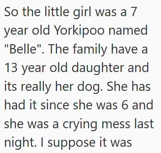 So the little girl was a 7 year old Yorkipoo named "Belle". The family have a 13 year old daughter and its really her dog. She has had it since she was 6 and she was a crying mess last night. I suppose it was