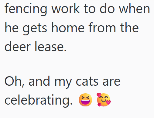 fencing work to do when he gets home from the deer lease. Oh, and my cats are celebrating.