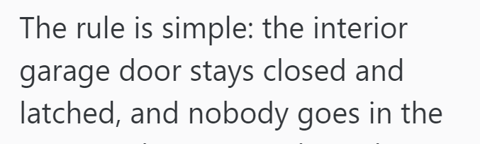 The rule is simple: the interior garage door stays closed and latched, and nobody goes in the