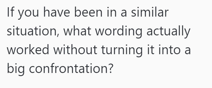 If you have been in a similar situation, what wording actually worked without turning it into a big confrontation?