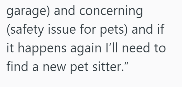 garage) and concerning (safety issue for pets) and if it happens again I'll need to find a new pet sitter.”