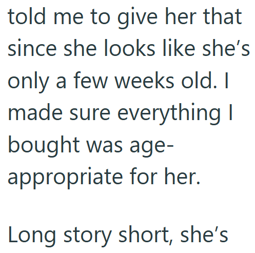 told me to give her that since she looks like she's only a few weeks old. I made sure everything I bought was age- appropriate for her. Long story short, she's