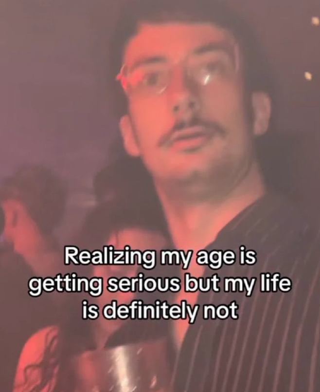 Realizing my age is getting serious but my life is definitely not