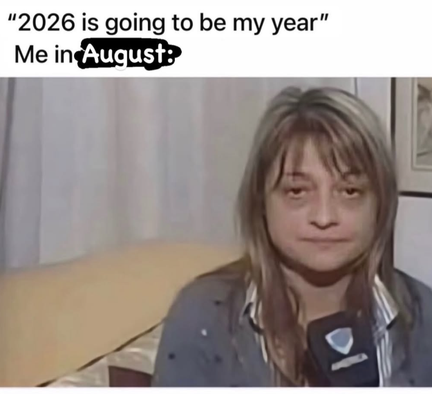 "2026 is going to be my year" Me in August: 이
