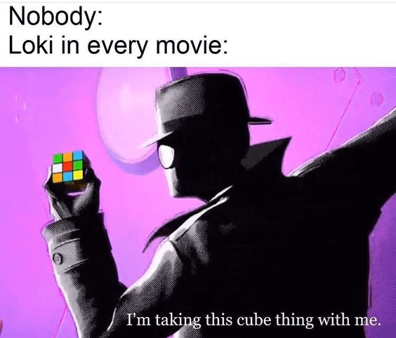 Nobody: Loki in every movie: I'm taking this cube thing with me.