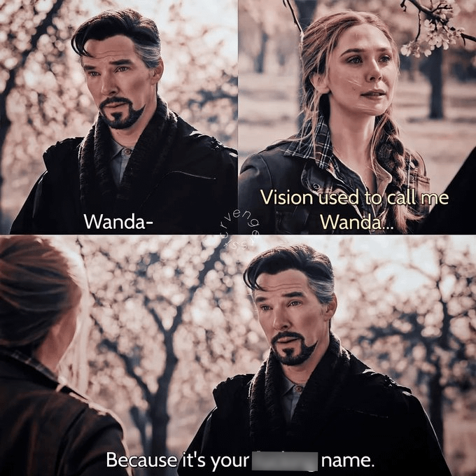 Wanda- veno Vision used to call me Wanda... Because it's your |name.
