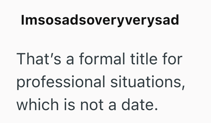 Imsosadsoveryverysad That's a formal title for professional situations, which is not a date.