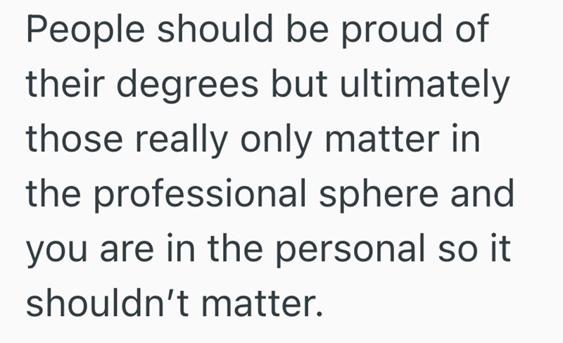People should be proud of their degrees but ultimately those really only matter in the professional sphere and you are in the personal so it shouldn't matter.