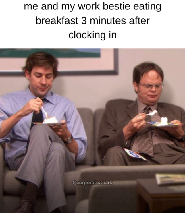 me and my work bestie eating breakfast 3 minutes after clocking in @corporate.snark