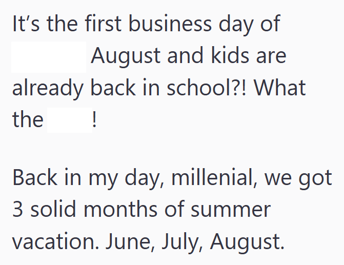 It's the first business day of August and kids are already back in school?! What the ! Back in my day, millenial, we got 3 solid months of summer vacation. June, July, August.
