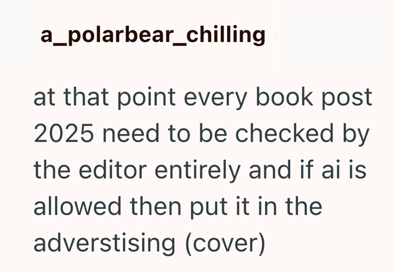 a_polarbear_chilling at that point every book post 2025 need to be checked by the editor entirely and if ai is allowed then put it in the adverstising (cover)