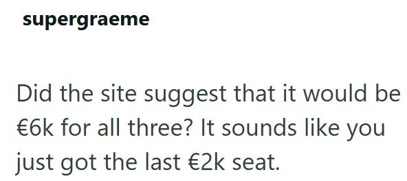 supergraeme Did the site suggest that it would be €6k for all three? It sounds like you just got the last €2k seat.