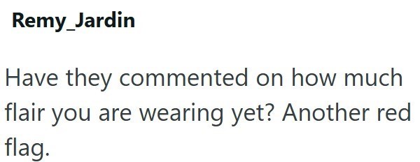Remy_Jardin Have they commented on how much flair you are wearing yet? Another red flag.