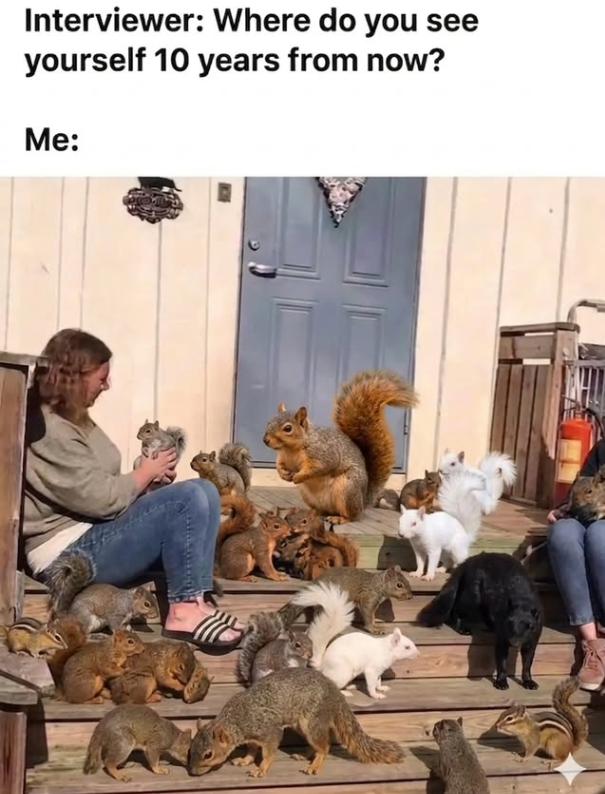 Interviewer: Where do you see yourself 10 years from now? Me: