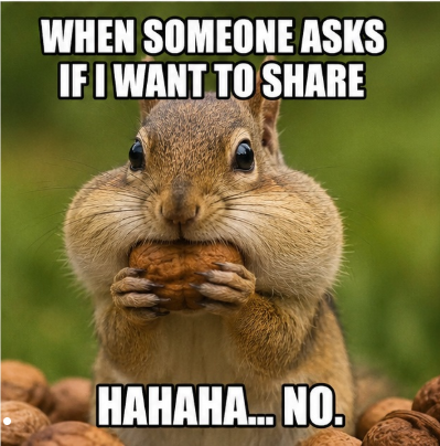 WHEN SOMEONE ASKS IF I WANT TO SHARE HAHAHA... NO.