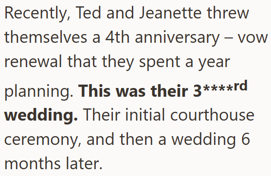 Recently, Ted and Jeanette threw themselves a 4th anniversary - vow renewal that they spent a year planning. This was their 3****rd wedding. Their initial courthouse ceremony, and then a wedding 6 months later.