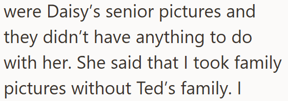 were Daisy's senior pictures and they didn't have anything to do with her. She said that I took family pictures without Ted's family. I