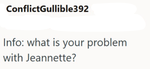 ConflictGullible392 Info: what is your problem with Jeannette?