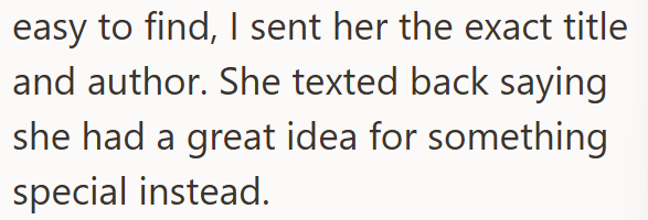 easy to find, I sent her the exact title and author. She texted back saying she had a great idea for something special instead.