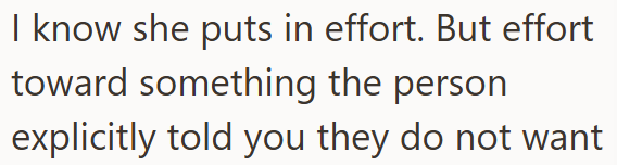 I know she puts in effort. But effort toward something the person explicitly told you they do not want