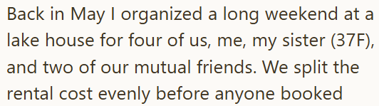 Back in May I organized a long weekend at a lake house for four of us, me, my sister (37F), and two of our mutual friends. We split the rental cost evenly before anyone booked